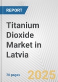 Titanium Dioxide Market in Latvia: Business Report 2024- Product Image