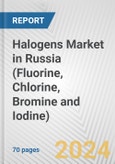 Halogens Market in Russia (Fluorine, Chlorine, Bromine and Iodine): Business Report 2024- Product Image