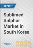 Sublimed Sulphur Market in South Korea: Business Report 2024- Product Image