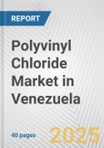 Polyvinyl Chloride Market in Venezuela: 2019-2024 Review and Forecast to 2029- Product Image