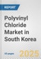 Polyvinyl Chloride Market in South Korea: 2019-2024 Review and Forecast to 2029 - Product Thumbnail Image
