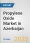 Propylene Oxide Market in Azerbaijan: 2019-2024 Review and Forecast to 2029 - Product Thumbnail Image