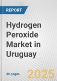 Hydrogen Peroxide Market in Uruguay: 2019-2024 Review and Forecast to 2029- Product Image