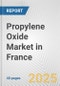 Propylene Oxide Market in France: 2017-2023 Review and Forecast to 2027 - Product Image