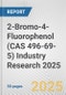 2-Bromo-4-Fluorophenol (CAS 496-69-5) Industry Research 2025: Global and Regional Market Trends 2019-2024 and Forecast to 2029 - Product Image