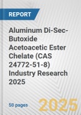 Aluminum Di-Sec-Butoxide Acetoacetic Ester Chelate (CAS 24772-51-8) Industry Research 2025: Global and Regional Market Trends 2019-2024 and Forecast to 2029- Product Image