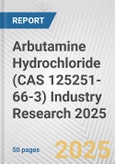 Arbutamine Hydrochloride (CAS 125251-66-3) Industry Research 2025: Global and Regional Market Trends 2019-2024 and Forecast to 2029- Product Image