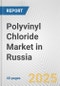 Polyvinyl Chloride Market in Russia: 2017-2023 Review and Forecast to 2027 - Product Thumbnail Image