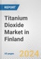 Titanium Dioxide Market in Finland: 2017-2023 Review and Forecast to 2027 - Product Image