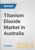 Titanium Dioxide Market in Australia: 2017-2023 Review and Forecast to 2027- Product Image