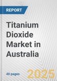 Titanium Dioxide Market in Australia: 2017-2023 Review and Forecast to 2027- Product Image