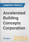 Accelerated Building Concepts Corporation Fundamental Company Report Including Financial, SWOT, Competitors and Industry Analysis- Product Image