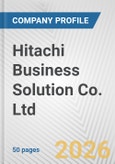 Hitachi Business Solution Co. Ltd. Fundamental Company Report Including Financial, SWOT, Competitors and Industry Analysis- Product Image
