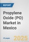 Propylene Oxide (PO) Market in Mexico: 2017-2023 Review and Forecast to 2027 - Product Image