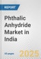 Phthalic Anhydride Market in India: 2017-2023 Review and Forecast to 2027 - Product Image