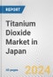Titanium Dioxide Market in Japan: 2017-2023 Review and Forecast to 2027 - Product Image
