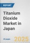 Titanium Dioxide Market in Japan: 2017-2023 Review and Forecast to 2027 - Product Image