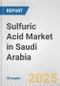 Sulfuric Acid Market in Saudi Arabia: 2017-2023 Review and Forecast to 2027 - Product Image