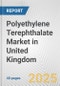 Polyethylene Terephthalate Market in United Kingdom: 2019-2024 Review and Forecast to 2029 - Product Image