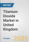 Titanium Dioxide Market in United Kingdom: 2017-2023 Review and Forecast to 2027- Product Image