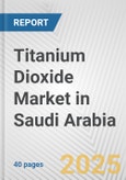 Titanium Dioxide Market in Saudi Arabia: 2017-2023 Review and Forecast to 2027- Product Image