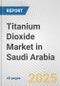 Titanium Dioxide Market in Saudi Arabia: 2019-2024 Review and Forecast to 2029 - Product Thumbnail Image
