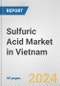 Sulfuric Acid Market in Vietnam: 2017-2023 Review and Forecast to 2027 - Product Image