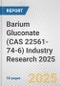 Barium Gluconate (CAS 22561-74-6) Industry Research 2025: Global and Regional Market Trends 2019-2024 and Forecast to 2029 - Product Image