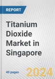 Titanium Dioxide Market in Singapore: 2017-2023 Review and Forecast to 2027- Product Image