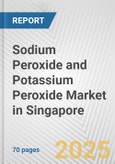 Sodium Peroxide and Potassium Peroxide Market in Singapore: Business Report 2024- Product Image