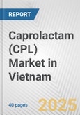 Caprolactam (CPL) Market in Vietnam: 2017-2023 Review and Forecast to 2027- Product Image