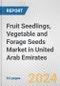 Fruit Seedlings, Vegetable and Forage Seeds Market in United Arab Emirates: Business Report 2023 - Product Image