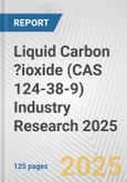 Liquid Carbon ?ioxide (CAS 124-38-9) Industry Research 2025: Global and Regional Market Trends 2019-2024 and Forecast to 2029- Product Image