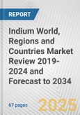 Indium World, Regions and Countries Market Review 2019-2024 and Forecast to 2034- Product Image