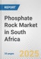 Phosphate Rock Market in South Africa: 2017-2023 Review and Forecast to 2027 - Product Thumbnail Image