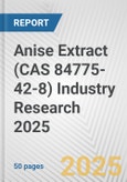 Anise Extract (CAS 84775-42-8) Industry Research 2025: Global and Regional Market Trends 2019-2024 and Forecast to 2029- Product Image