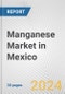 Manganese Market in Mexico: 2017-2023 Review and Forecast to 2027 - Product Image