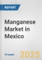 Manganese Market in Mexico: 2017-2023 Review and Forecast to 2027 - Product Image