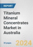 Titanium Mineral Concentrates Market in Australia: 2017-2023 Review and Forecast to 2027- Product Image