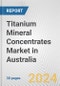 Titanium Mineral Concentrates Market in Australia: 2017-2023 Review and Forecast to 2027 - Product Image