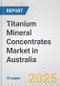 Titanium Mineral Concentrates Market in Australia: 2017-2023 Review and Forecast to 2027 - Product Image