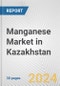 Manganese Market in Kazakhstan: 2017-2023 Review and Forecast to 2027 - Product Image