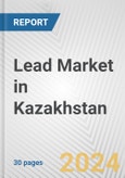 Lead Market in Kazakhstan: 2017-2023 Review and Forecast to 2027- Product Image