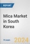 Mica Market in South Korea: 2017-2023 Review and Forecast to 2027 - Product Thumbnail Image