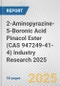 2-Aminopyrazine-5-Boronic Acid Pinacol Ester (CAS 947249-41-4) Industry Research 2025: Global and Regional Market Trends 2019-2024 and Forecast to 2029 - Product Thumbnail Image