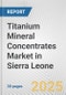 Titanium Mineral Concentrates Market in Sierra Leone: 2017-2023 Review and Forecast to 2027 - Product Thumbnail Image