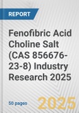 Fenofibric Acid Choline Salt (CAS 856676-23-8) Industry Research 2025: Global and Regional Market Trends 2019-2024 and Forecast to 2029- Product Image