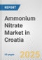 Ammonium Nitrate Market in Croatia: 2017-2023 Review and Forecast to 2027 - Product Image