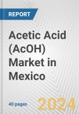 Acetic Acid (AcOH) Market in Mexico: 2017-2023 Review and Forecast to 2027- Product Image