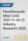 Fenchlorazole-Ethyl (CAS 103112-35-2) Industry Research 2025: Global and Regional Market Trends 2019-2024 and Forecast to 2029- Product Image